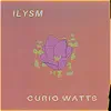 Curio Watts - Ilysm - Single